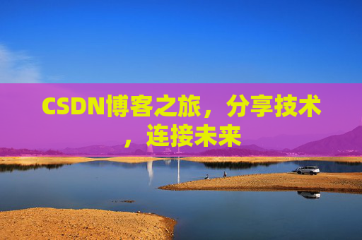 CSDN博客之旅，分享技术，连接未来
