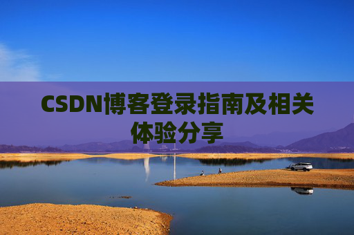 CSDN博客登录指南及相关体验分享
